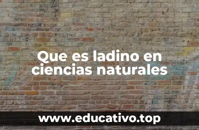 Que es ladino en ciencias naturales