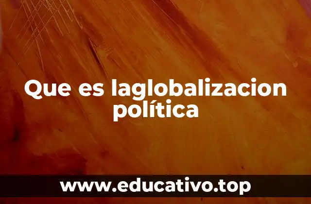 Que es laglobalizacion política
