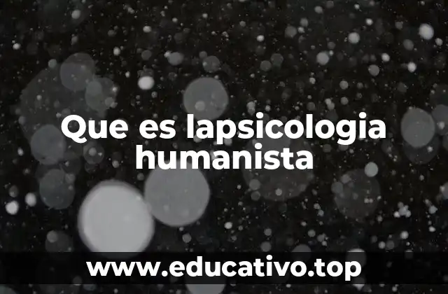 Que es lapsicologia humanista