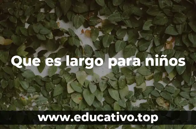 Que es largo para niños