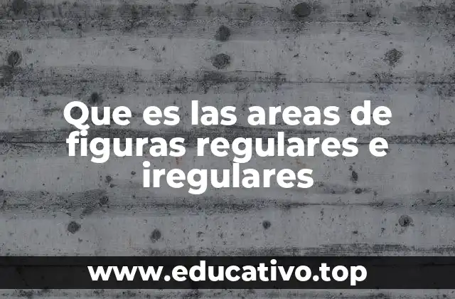 Que es las areas de figuras regulares e iregulares