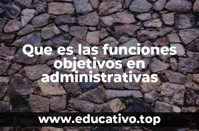 Que es las funciones objetivos en administrativas