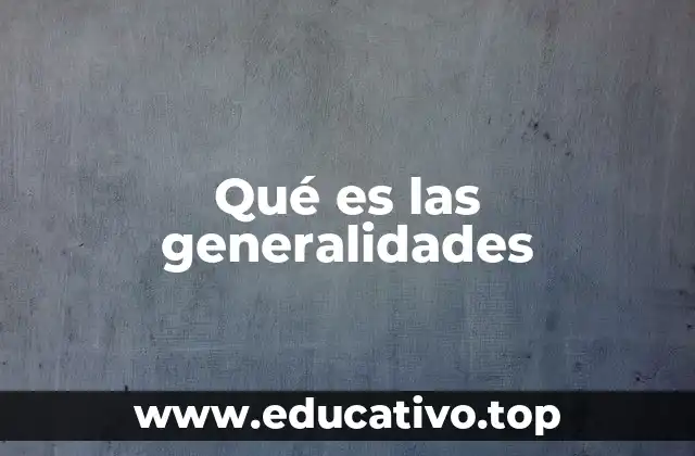 Qué es las generalidades