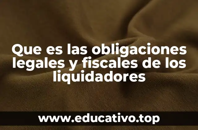 Que es las obligaciones legales y fiscales de los liquidadores