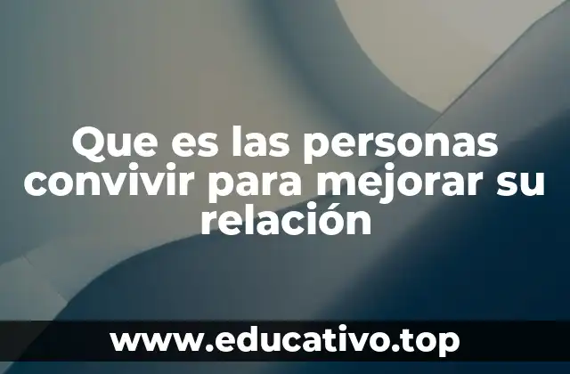 Que es las personas convivir para mejorar su relación