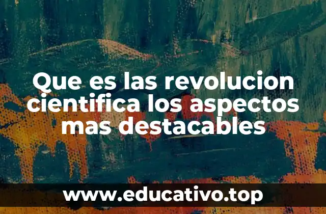 Que es las revolucion cientifica los aspectos mas destacables