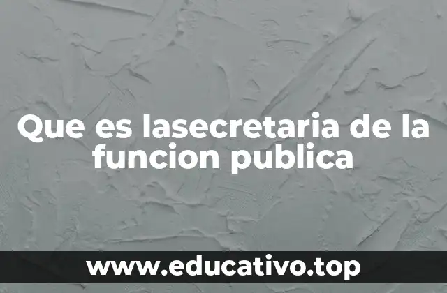 Que es lasecretaria de la funcion publica