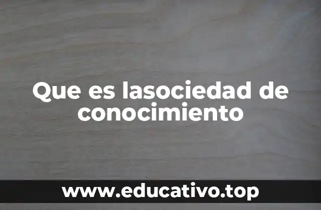 Que es lasociedad de conocimiento