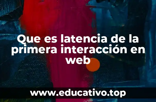 Que es latencia de la primera interacción en web