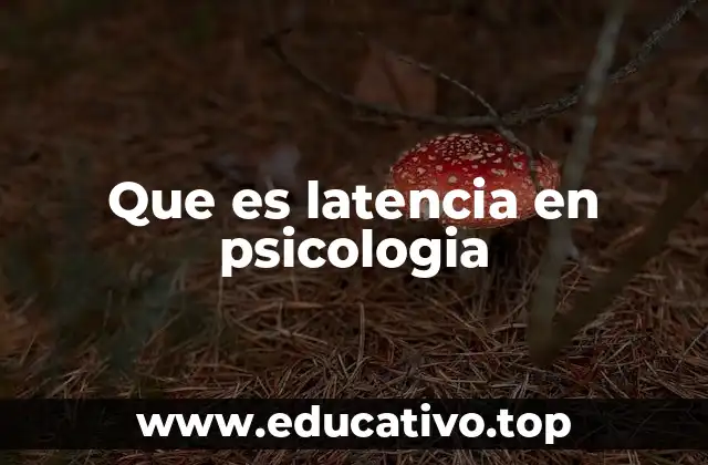 Que es latencia en psicologia