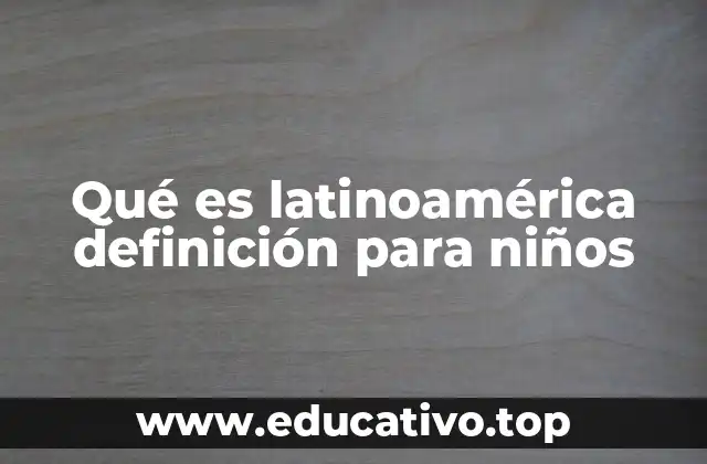 Qué es latinoamérica definición para niños