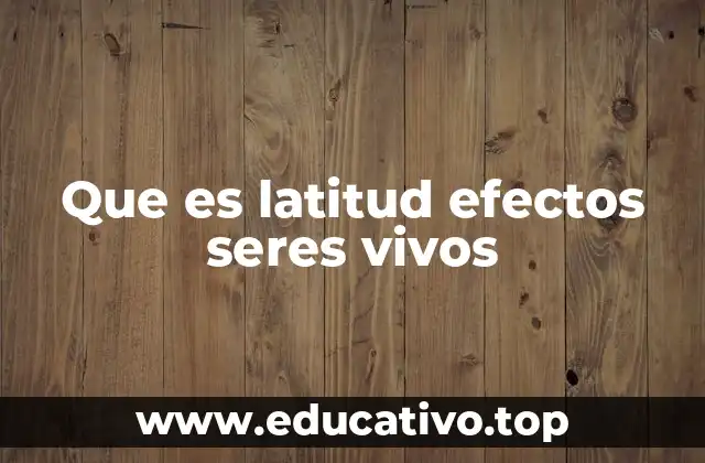 Que es latitud efectos seres vivos