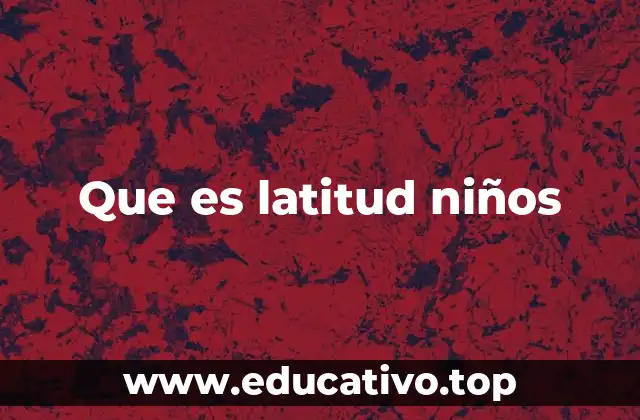 Que es latitud niños
