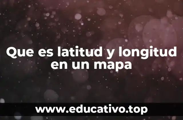 Que es latitud y longitud en un mapa