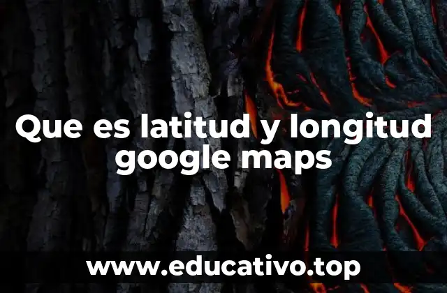 Que es latitud y longitud google maps