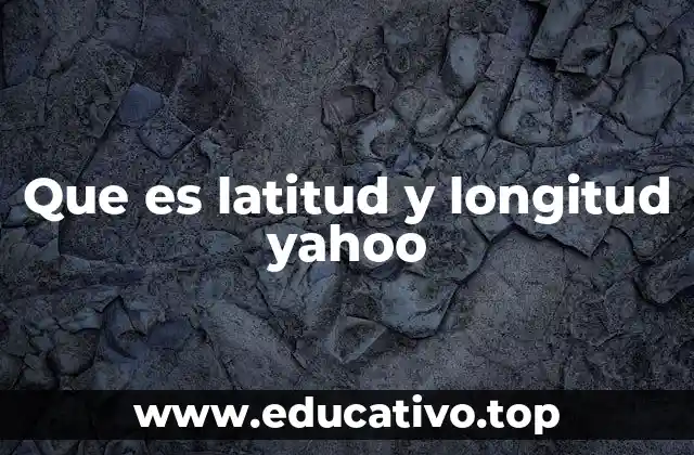 Que es latitud y longitud yahoo