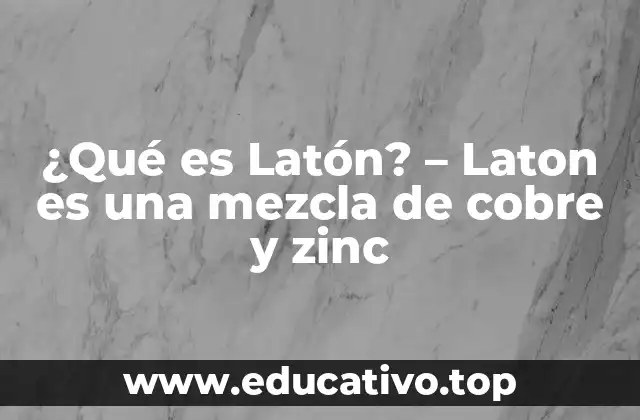 ¿Qué es Latón? – Laton es una mezcla de cobre y zinc