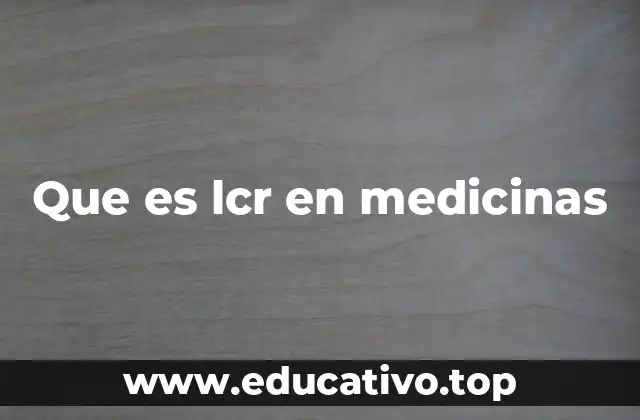 Que es lcr en medicinas