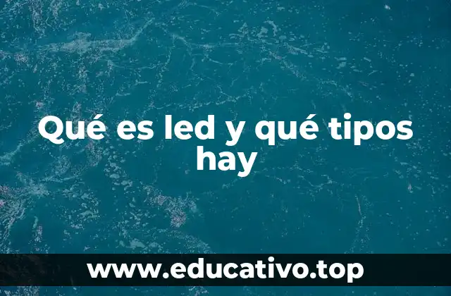 Qué es led y qué tipos hay