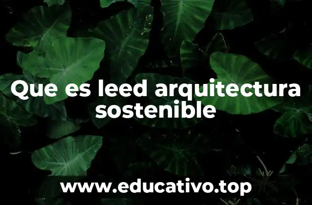 Que es leed arquitectura sostenible
