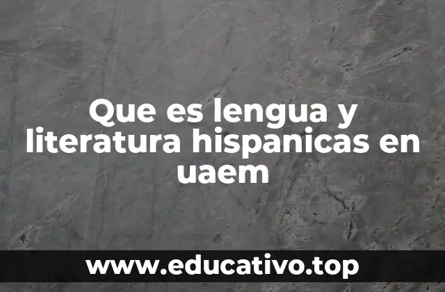 Que es lengua y literatura hispanicas en uaem