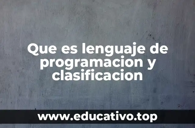 Que es lenguaje de programacion y clasificacion