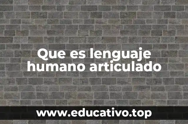 La base fisiológica del lenguaje articulado