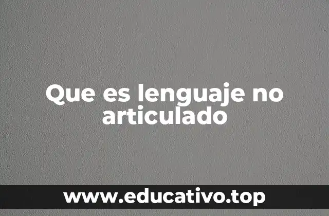 Que es lenguaje no articulado