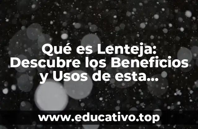 Qué es Lenteja: Descubre los Beneficios y Usos de esta Legumbre