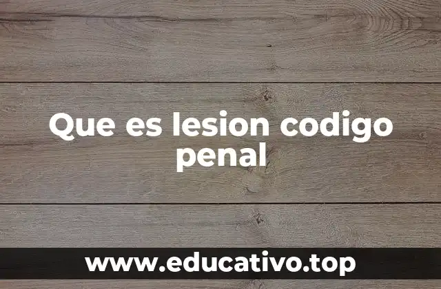 Que es lesion codigo penal