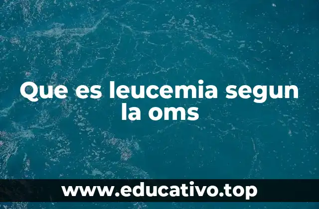 Que es leucemia segun la oms