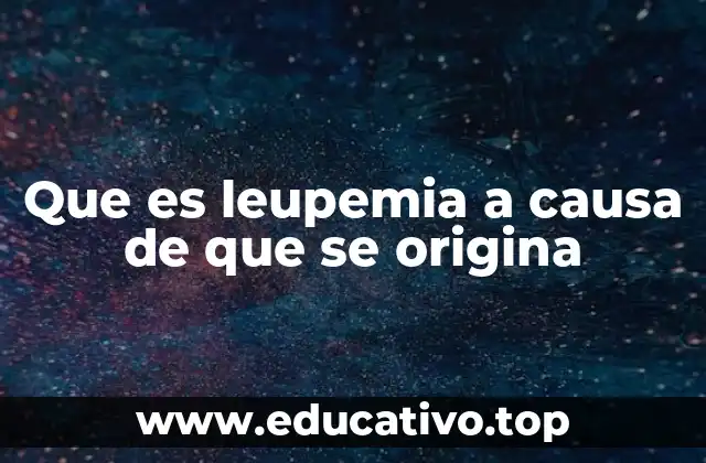 Causas y factores que desencadenan la leupemia