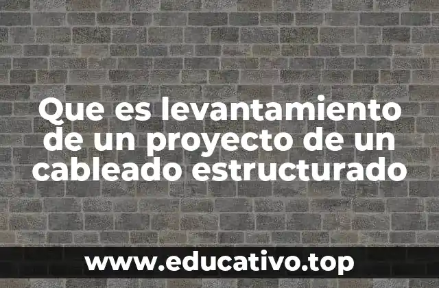 Que es levantamiento de un proyecto de un cableado estructurado