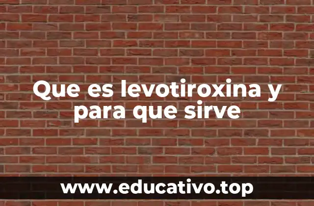 Que es levotiroxina y para que sirve