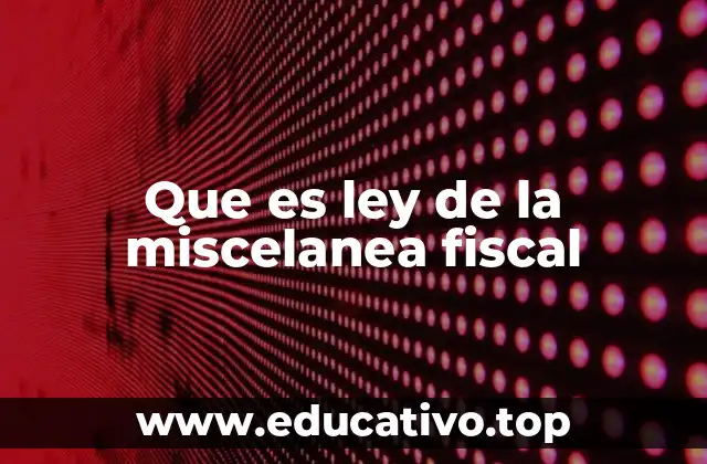 Que es ley de la miscelanea fiscal
