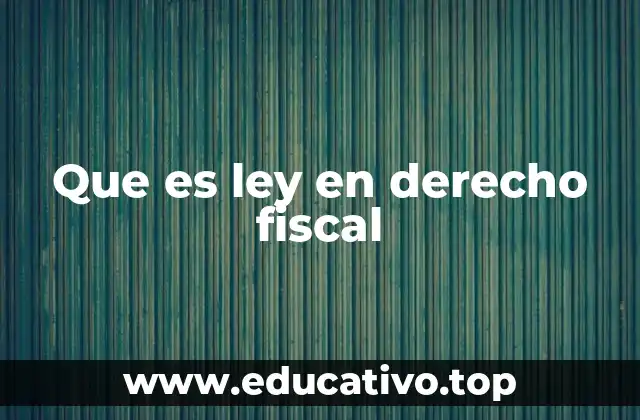 Que es ley en derecho fiscal