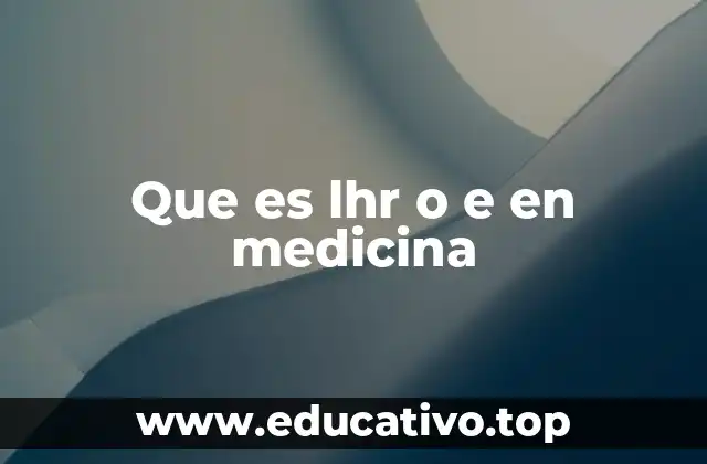Que es lhr o e en medicina