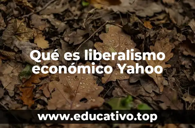 Qué es liberalismo económico Yahoo