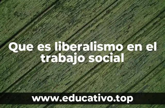 Que es liberalismo en el trabajo social