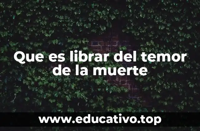 Que es librar del temor de la muerte