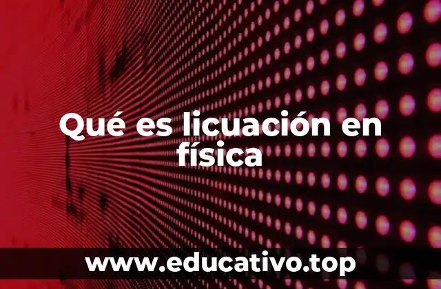 Qué es licuación en física