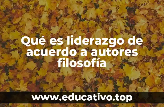 Qué es liderazgo de acuerdo a autores filosofía