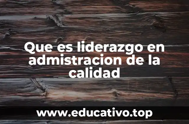 Que es liderazgo en admistracion de la calidad