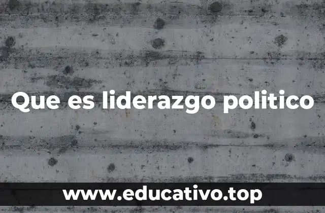 Que es liderazgo politico