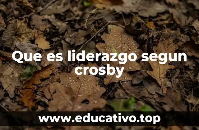 Que es liderazgo segun crosby