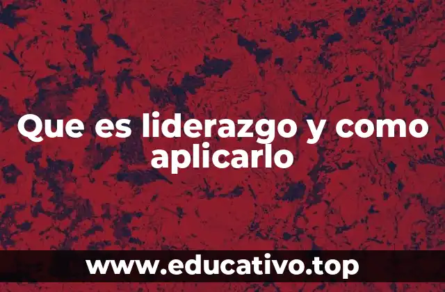 Que es liderazgo y como aplicarlo
