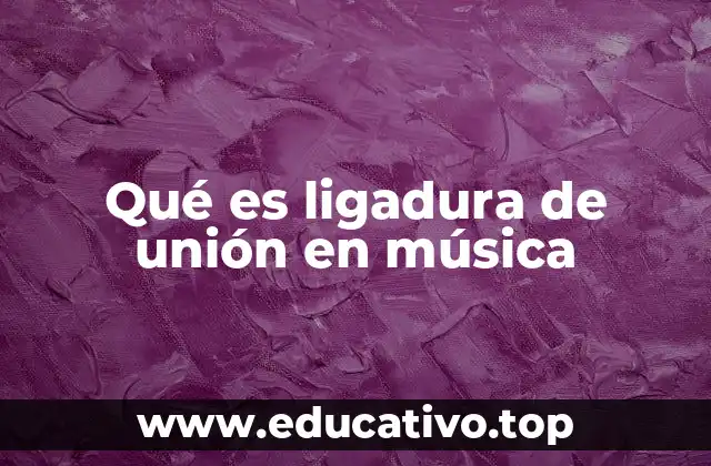 Qué es ligadura de unión en música