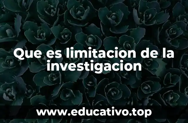 Que es limitacion de la investigacion
