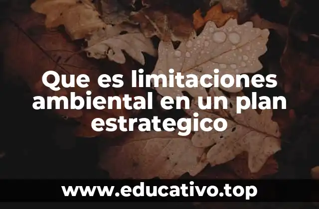 Que es limitaciones ambiental en un plan estrategico