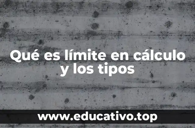 Qué es límite en cálculo y los tipos